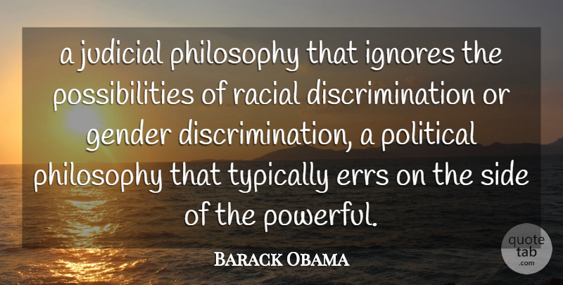 Barack Obama Quote About Gender, Ignores, Judicial, Philosophy, Political: A Judicial Philosophy That Ignores...