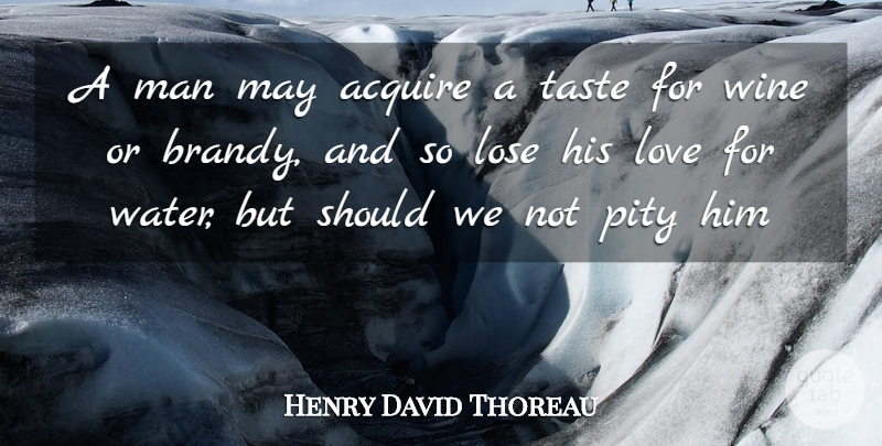 Henry David Thoreau Quote About Wine, Men, Water: A Man May Acquire A...