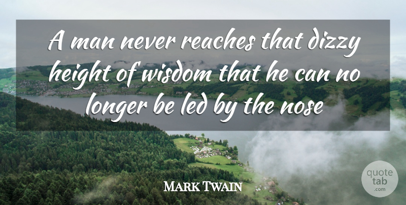 Mark Twain Quote About Dizzy, Height, Led, Longer, Man: A Man Never Reaches That...