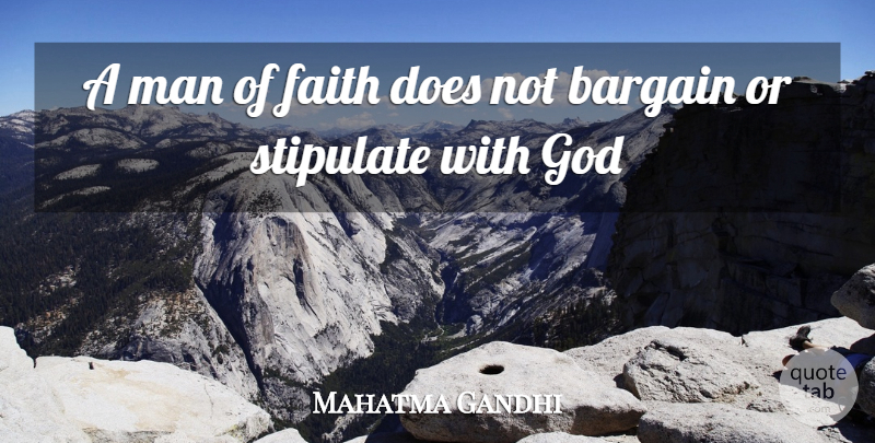 Mahatma Gandhi Quote About Men, Doe, Bargaining: A Man Of Faith Does...