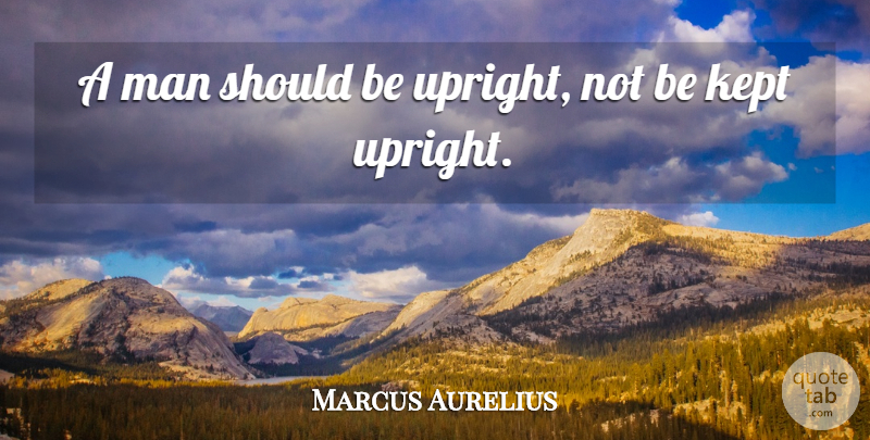 Marcus Aurelius Quote About Truth, Military, Lying: A Man Should Be Upright...