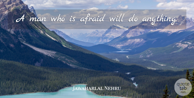 Jawaharlal Nehru Quote About Men: A Man Who Is Afraid...