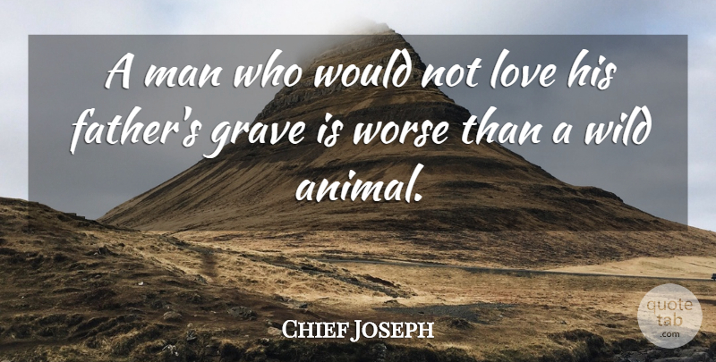 Chief Joseph Quote About Father, Animal, Men: A Man Who Would Not...