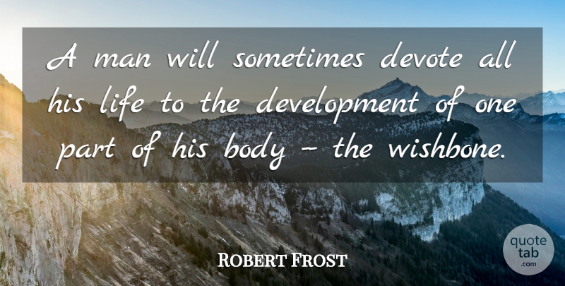 Robert Frost Quote About Body, Devote, Life, Man: A Man Will Sometimes Devote...