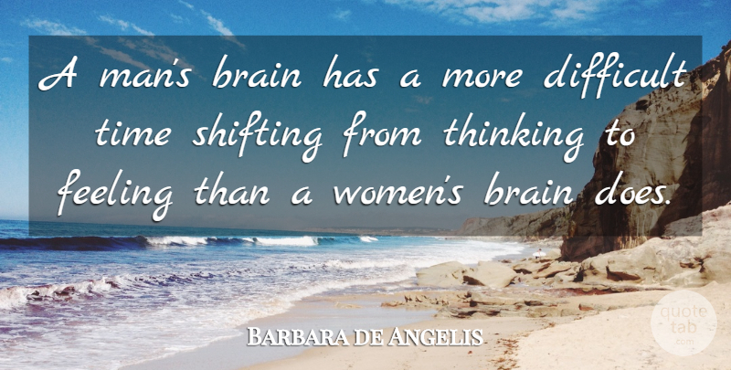 Barbara de Angelis Quote About Brain, Brains, Difficult, Feeling, Men And Women: A Mans Brain Has A...