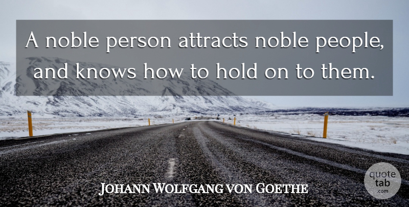 Johann Wolfgang von Goethe Quote About People, Noble, Nobility: A Noble Person Attracts Noble...