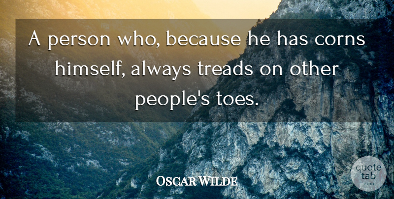 Oscar Wilde Quote About People, Toes, Corn: A Person Who Because He...