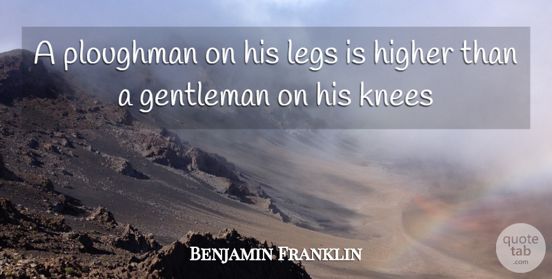 Benjamin Franklin Quote About Work, Gentleman, Legs: A Ploughman On His Legs...