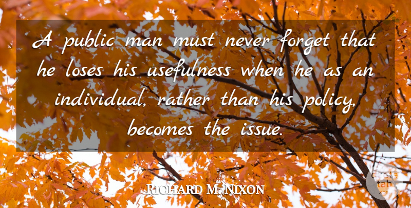 Richard M. Nixon Quote About Men, Issues, Never Forget: A Public Man Must Never...
