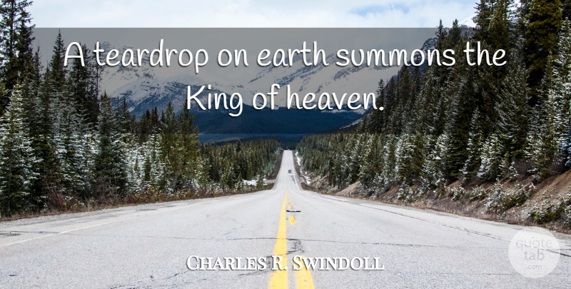 Charles R. Swindoll Quote About Kings, Heaven, Earth: A Teardrop On Earth Summons...