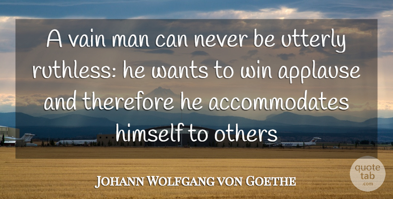 Johann Wolfgang von Goethe Quote About Men, Winning, Want: A Vain Man Can Never...
