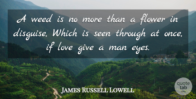 James Russell Lowell Quote About Weed, Flower, Eye: A Weed Is No More...