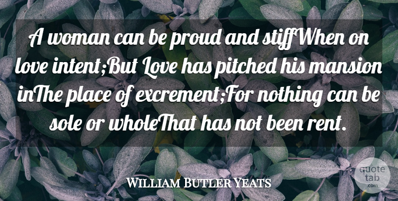 William Butler Yeats Quote About Love, Mansion, Proud, Sole, Woman: A Woman Can Be Proud...