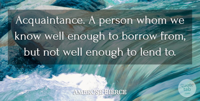 Ambrose Bierce Quote About Friendship, Enough, Acquaintance: Acquaintance A Person Whom We...
