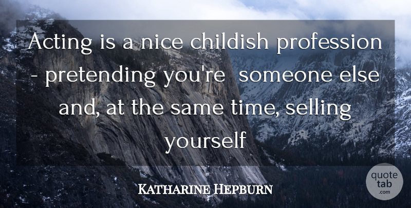 Katharine Hepburn Quote About Acting, Childish, Nice, Pretending, Profession: Acting Is A Nice Childish...