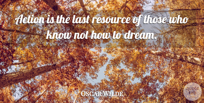 Oscar Wilde Quote About Action, Last, Resource: Action Is The Last Resource...