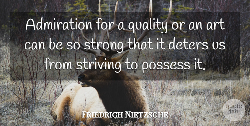 Friedrich Nietzsche Quote About Art, Strong, Quality: Admiration For A Quality Or...