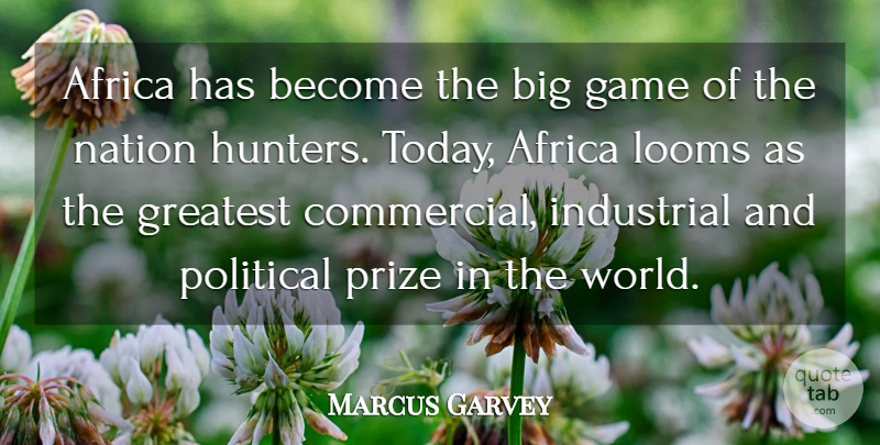 Marcus Garvey Quote About Africa, Game, Greatest, Industrial, Nation: Africa Has Become The Big...