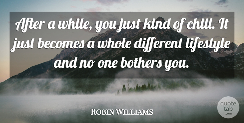 Robin Williams Quote About Becomes, Bothers, Lifestyle: After A While You Just...