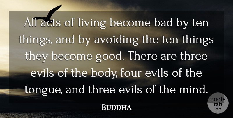 Buddha Quote About Acts, Avoiding, Bad, Evil, Evils: All Acts Of Living Become...