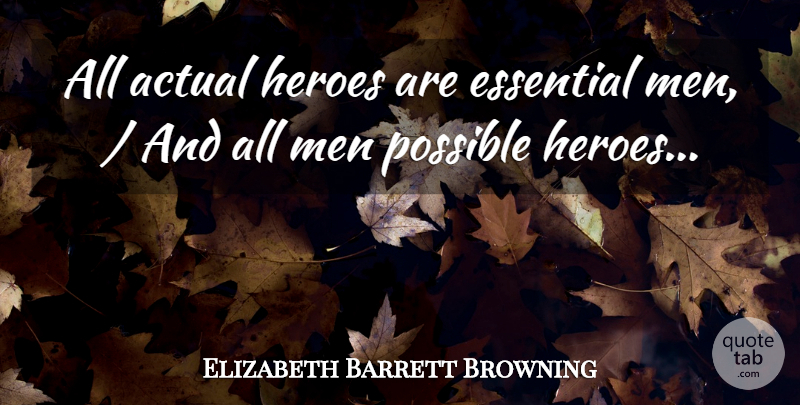 Elizabeth Barrett Browning Quote About Military, Hero, Men: All Actual Heroes Are Essential...