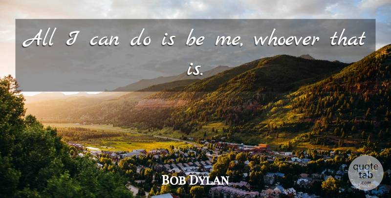 Bob Dylan Quote About Bullying, Purpose, I Can: All I Can Do Is...