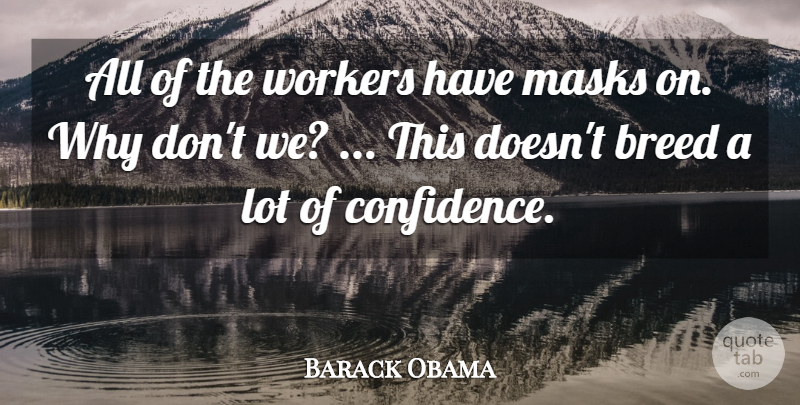 Barack Obama Quote About Breed, Masks, Workers: All Of The Workers Have...