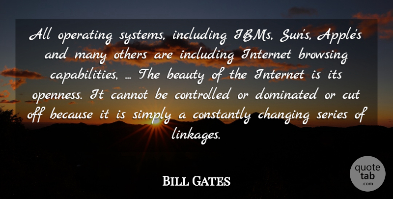 Bill Gates Quote About Beauty, Cannot, Changing, Constantly, Controlled: All Operating Systems Including Ibms...