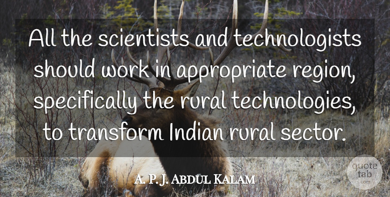 A. P. J. Abdul Kalam Quote About Indian, Rural, Scientists, Transform, Work: All The Scientists And Technologists...