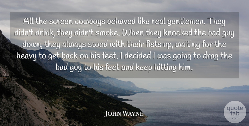 John Wayne Quote About Bad, Behaved, Cowboys, Decided, Drag: All The Screen Cowboys Behaved...