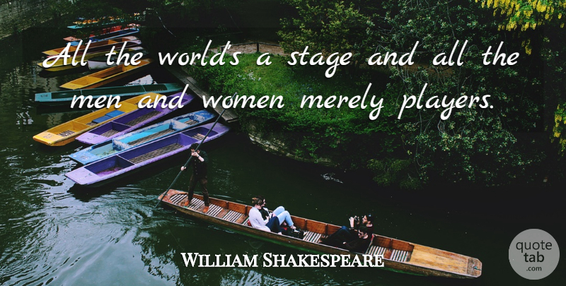 William Shakespeare Quote About English Dramatist, Men, Merely, Stage, Women: All The Worlds A Stage...