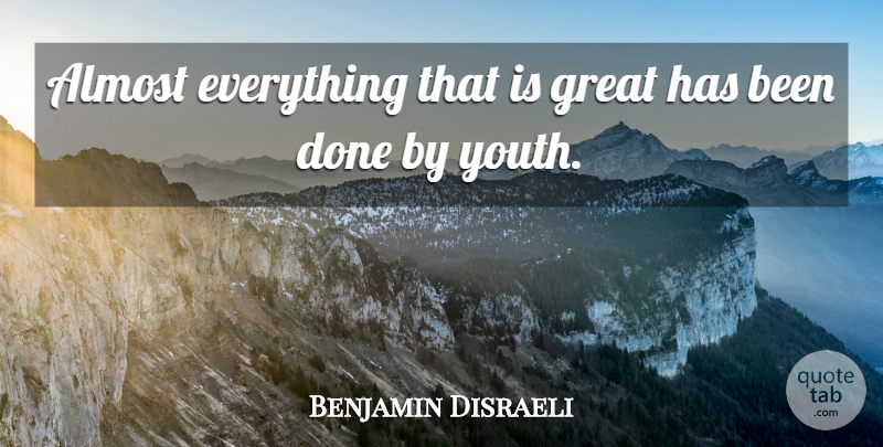 Benjamin Disraeli Quote About Military, Done, Youth: Almost Everything That Is Great...