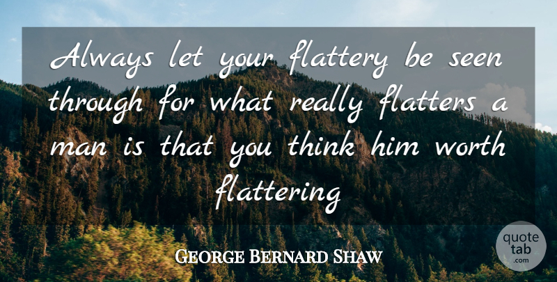 George Bernard Shaw Quote About Advice, Flattering, Flatters, Flattery, Man: Always Let Your Flattery Be...