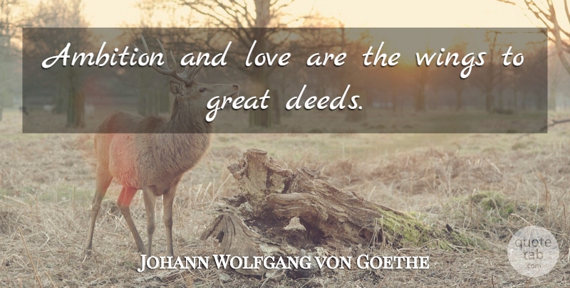 Johann Wolfgang von Goethe Quote About Ambition, Great, Love, Wings: Ambition And Love Are The...