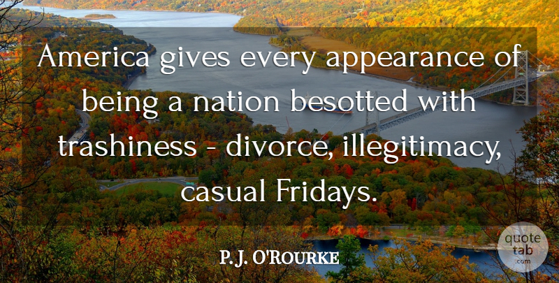 P. J. O'Rourke Quote About America, Casual, Gives: America Gives Every Appearance Of...