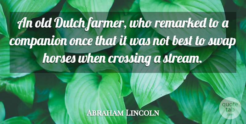 Abraham Lincoln Quote About Advice, Best, Companion, Crossing, Dutch: An Old Dutch Farmer Who...