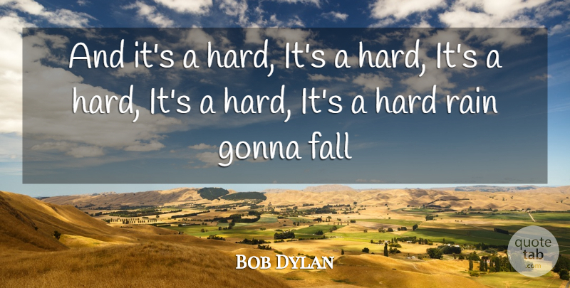 Bob Dylan Quote About Rain, Fall, Hard: And Its A Hard Its...
