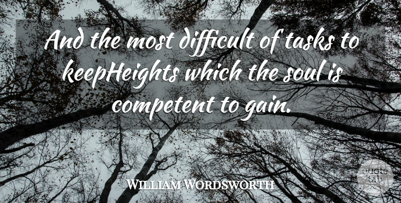 William Wordsworth Quote About Competent, Difficult, Soul, Tasks: And The Most Difficult Of...