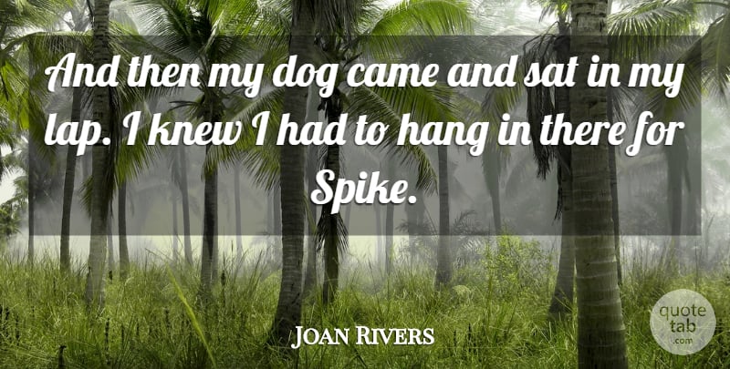Joan Rivers Quote About Came, Dog, Hang, Knew, Sat: And Then My Dog Came...