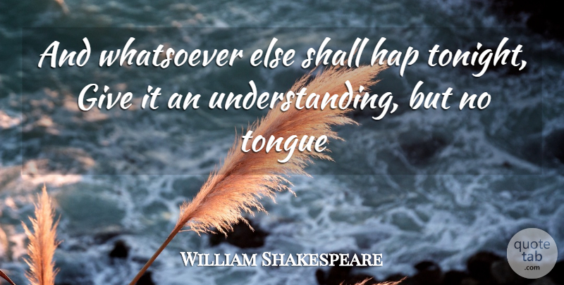 William Shakespeare Quote About Shall, Tongue, Whatsoever: And Whatsoever Else Shall Hap...