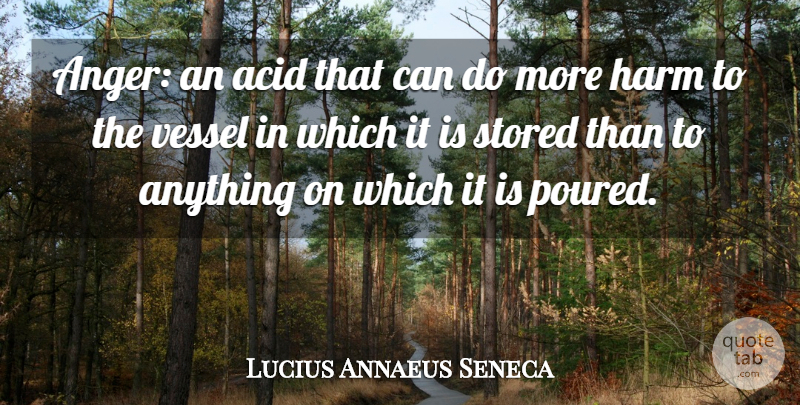 Lucius Annaeus Seneca Quote About Anger, Stored, Vessel: Anger An Acid That Can...