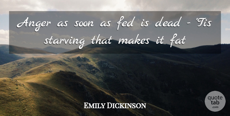 Emily Dickinson Quote About Anger, Dead, Fat, Fed, Soon: Anger As Soon As Fed...