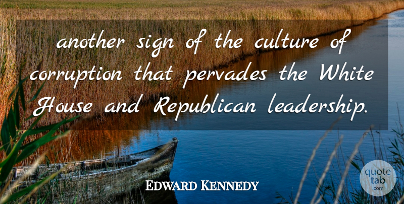 Edward Kennedy Quote About Corruption, Culture, House, Republican, Sign: Another Sign Of The Culture...