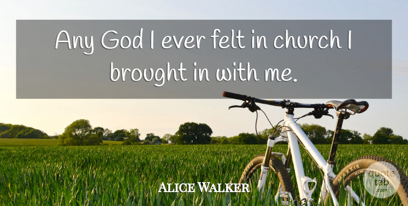Alice Walker Quote About American Author, Felt, God: Any God I Ever Felt...