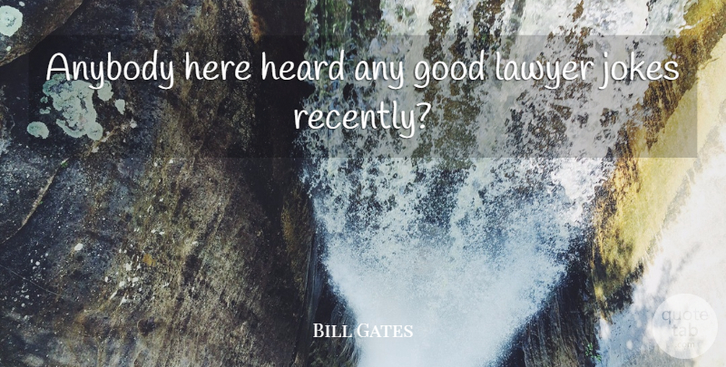 Bill Gates Quote About Anybody, Good, Heard, Jokes, Lawyer: Anybody Here Heard Any Good...