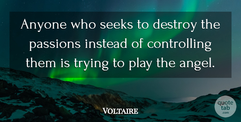 Voltaire Quote About Angel, Passion, Play: Anyone Who Seeks To Destroy...