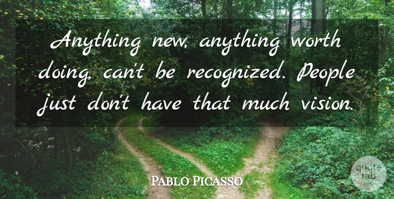 Pablo Picasso Quote About People, Worth: Anything New Anything Worth Doing...