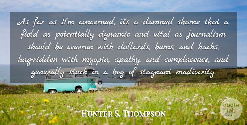 Hunter S. Thompson Quote About Mediocrity, Myopia, Fields: As Far As Im Concerned...