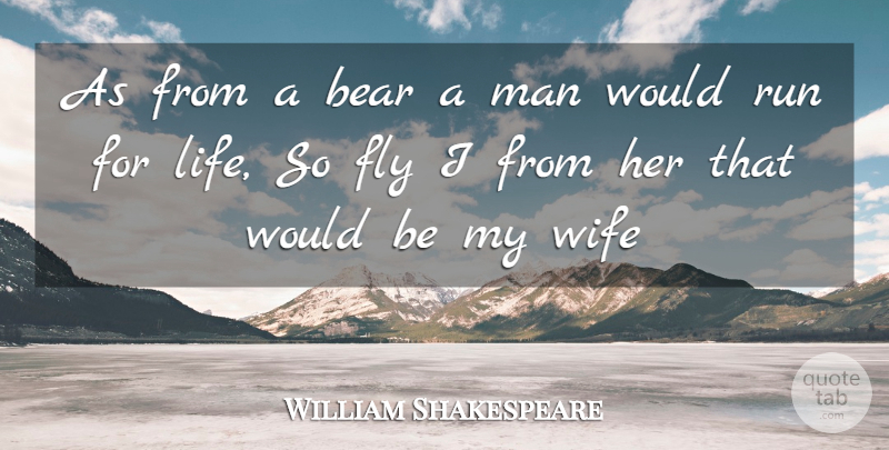 William Shakespeare Quote About Bear, Fly, Man, Run, Wife: As From A Bear A...
