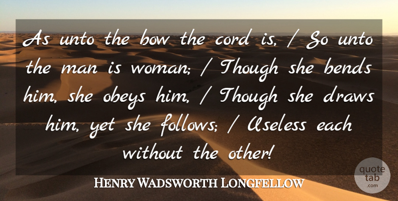 Henry Wadsworth Longfellow Quote About Bends, Bow, Cord, Draws, Man: As Unto The Bow The...